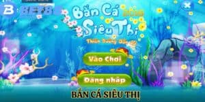 Bắn Cá Siêu Thị