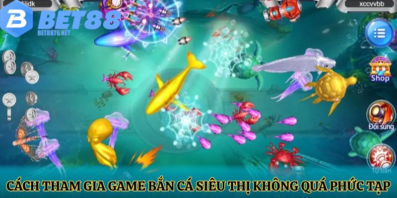 Cách tham gia game bắn cá siêu thị không quá phức tạp