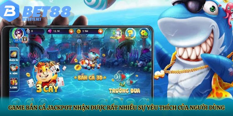 Game bắn cá jackpot nhận được rất nhiều sự yêu thích của người dùng