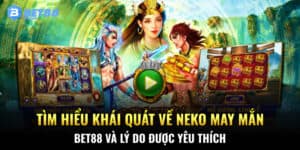 Tìm hiểu khái quát về Neko May Mắn BET88 và lý do được yêu thích.