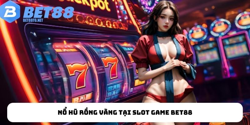 Nổ hũ Rồng vàng tại slot game BET88