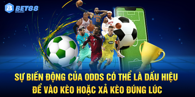 Sự biến động của Odds có thể là dấu hiệu để vào kèo hoặc xả kèo đúng lúc.