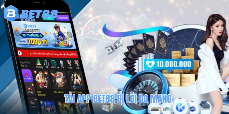 Tải app BET88 bị lỗi do mạng