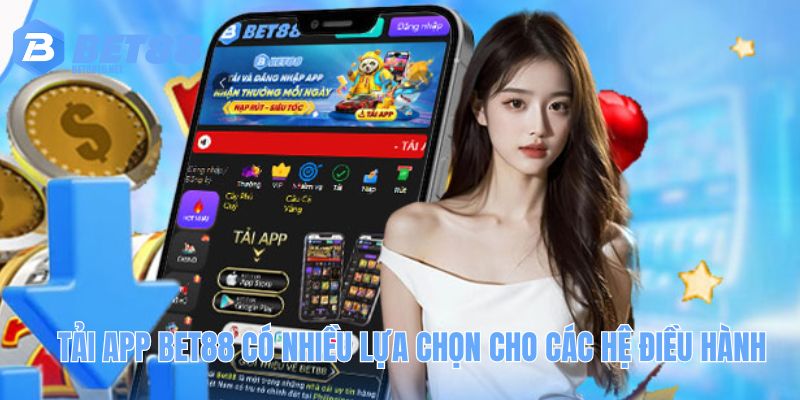 Tải app BET88 có nhiều lựa chọn cho các hệ điều hành