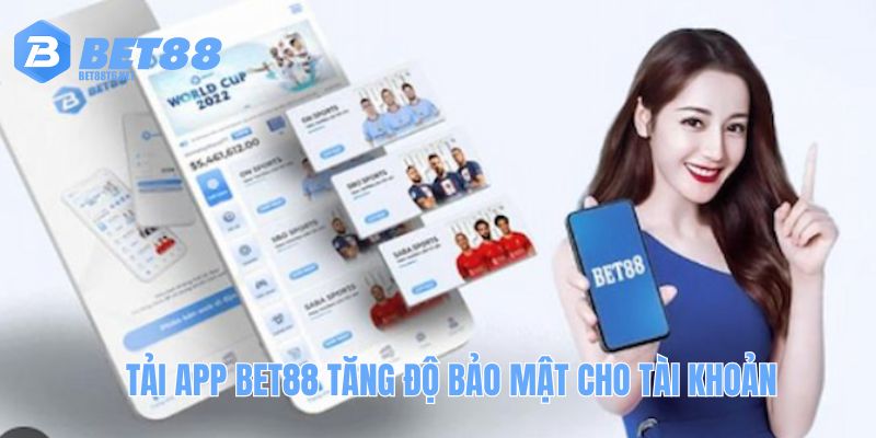 Tải app BET88 tăng độ bảo mật cho tài khoản