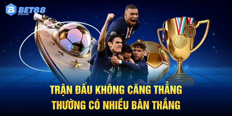 Trận đấu không căng thẳng thường có nhiều bàn thắng.